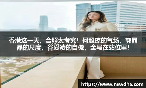 香港这一天，合照太考究！何超琼的气场，郭晶晶的尺度，谷爱凌的自傲，全写在站位里！